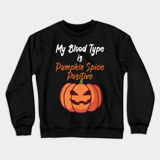 My Blood Type Is Pumpkin Spice positive Crewneck Sweatshirt